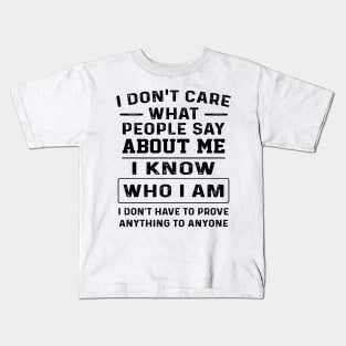 I Don't Care What People Say About Me I Know Who I Am I Don't Have To Prove Anything To Anyone Shirt Kids T-Shirt